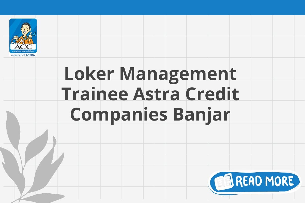 Loker Management Trainee Astra Credit Companies Banjar