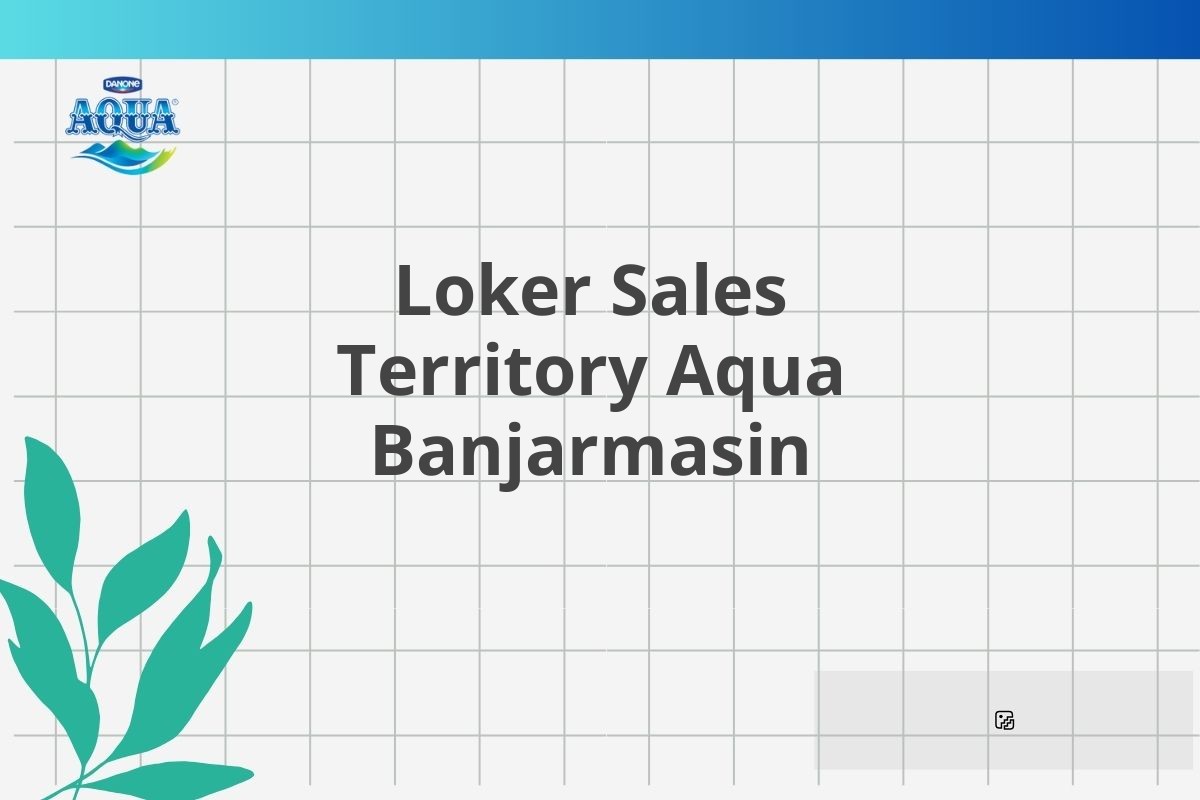 Loker Sales Territory Aqua Banjarmasin