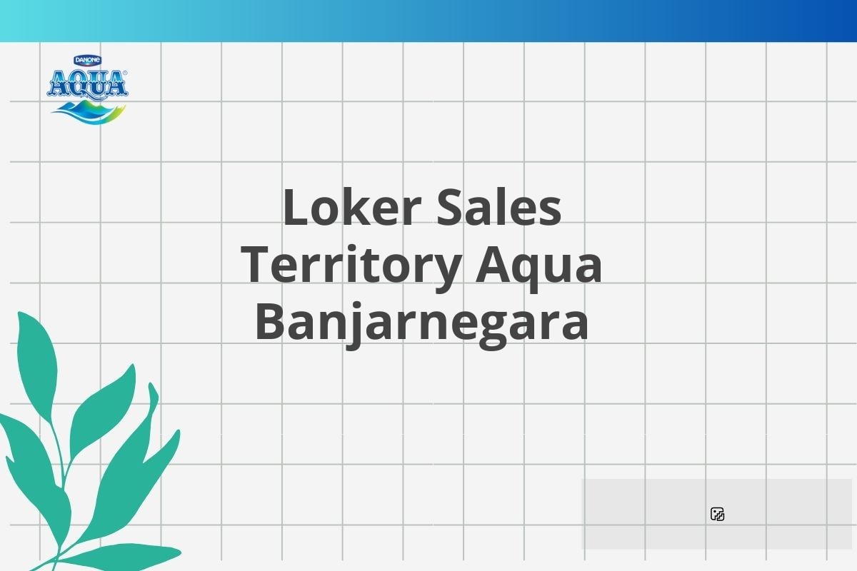 Loker Sales Territory Aqua Banjarnegara