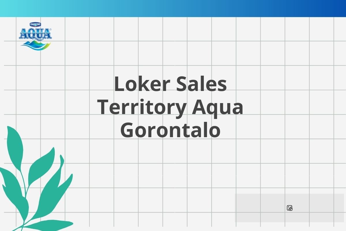 Loker Sales Territory Aqua Gorontalo